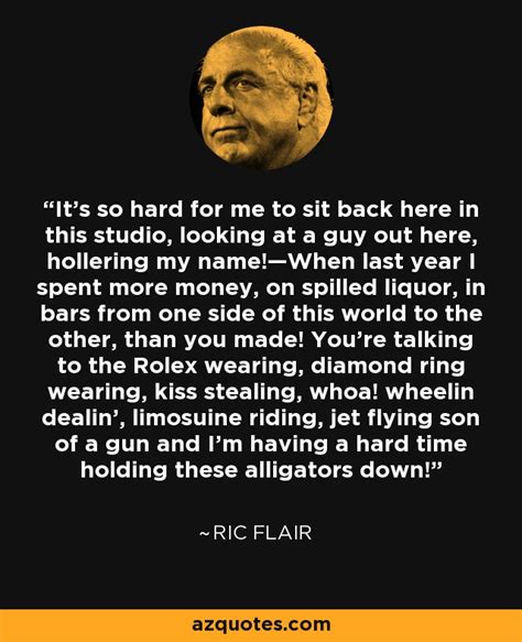 Ric Flair quote: It’s so hard for me to sit back here in.